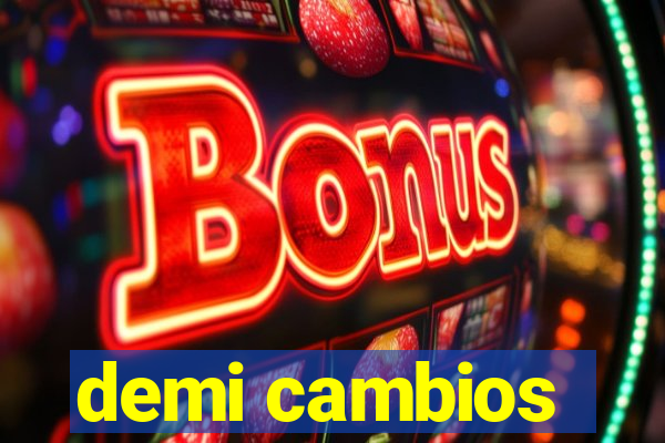 demi cambios