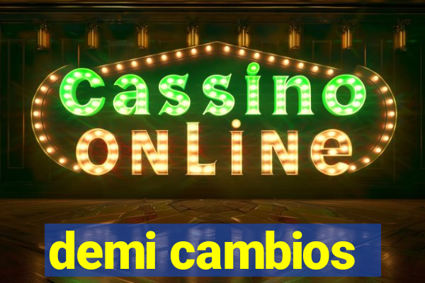 demi cambios