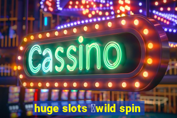 huge slots ：wild spin