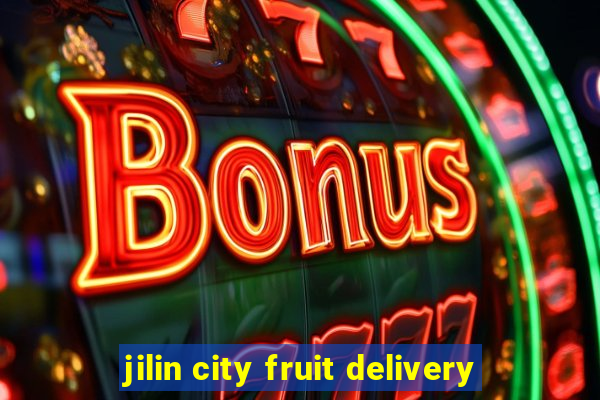 jilin city fruit delivery