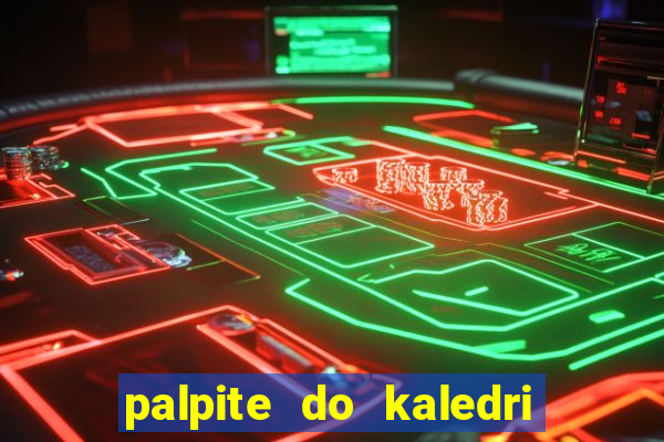 palpite do kaledri para o jogo do bicho