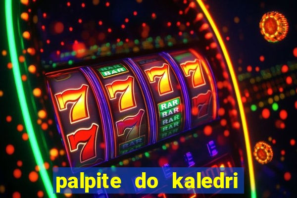 palpite do kaledri para o jogo do bicho