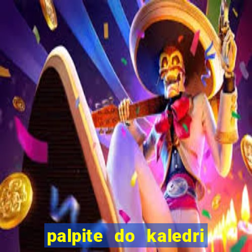 palpite do kaledri para o jogo do bicho