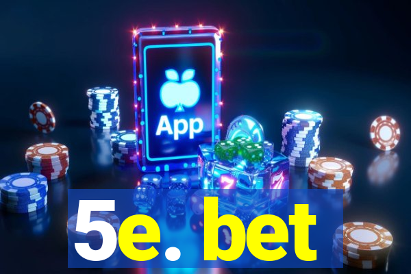 5e. bet