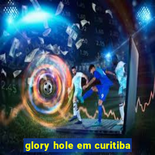 glory hole em curitiba