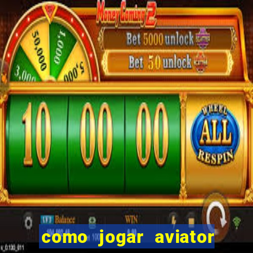 como jogar aviator e ganhar dinheiro