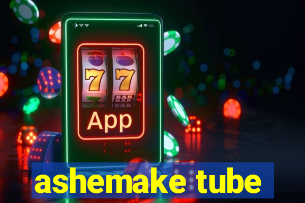 ashemake tube