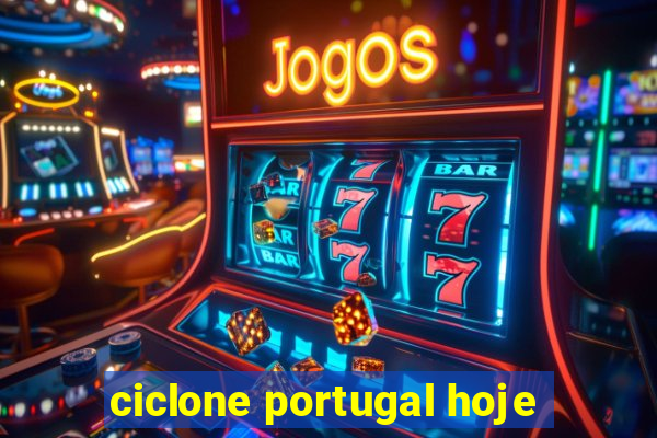 ciclone portugal hoje