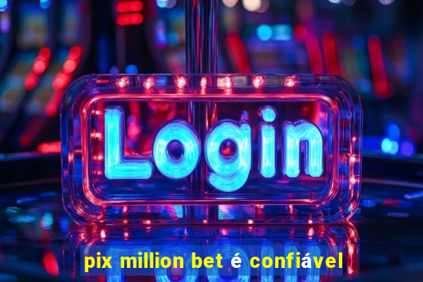 pix million bet é confiável