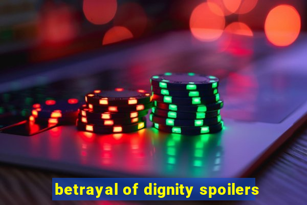 betrayal of dignity spoilers