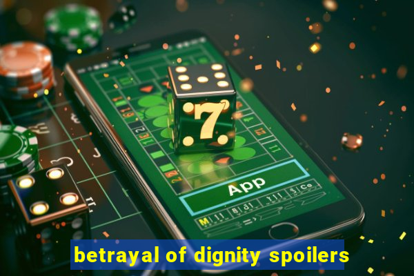 betrayal of dignity spoilers