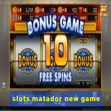 slots matador new game