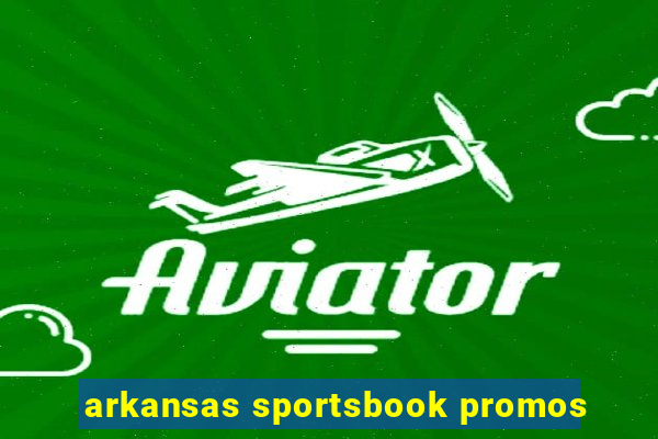 arkansas sportsbook promos