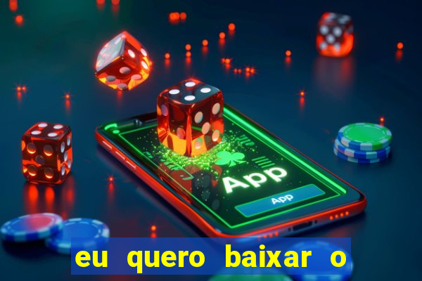 eu quero baixar o jogo do tigrinho