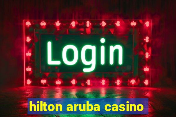 hilton aruba casino