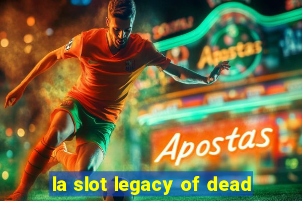 la slot legacy of dead