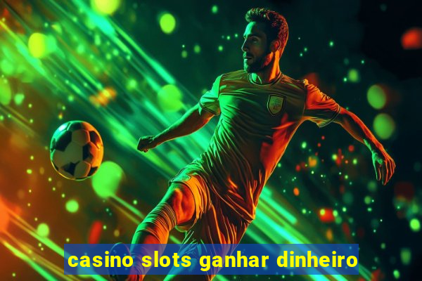 casino slots ganhar dinheiro