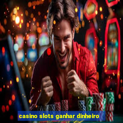 casino slots ganhar dinheiro