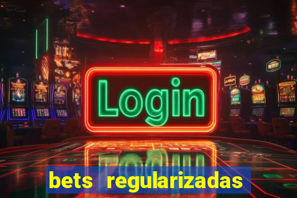 bets regularizadas no brasil