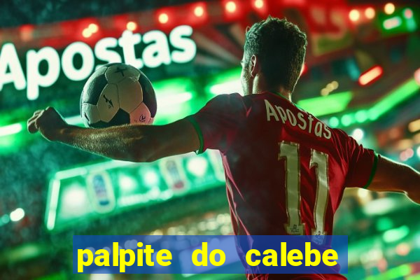 palpite do calebe para hoje