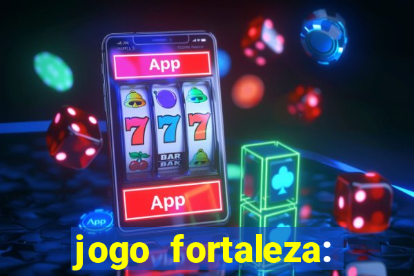 jogo fortaleza: onde assistir