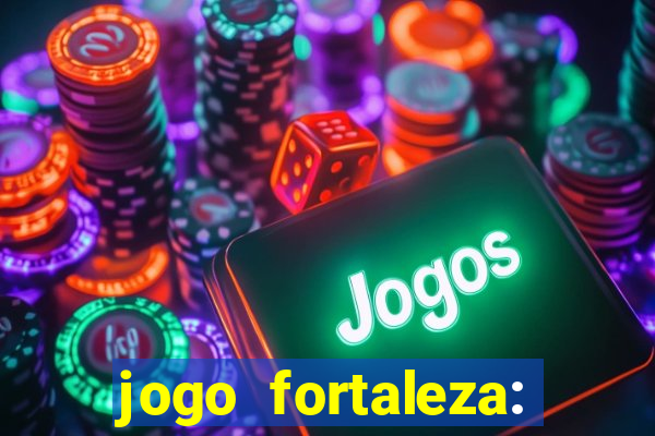 jogo fortaleza: onde assistir