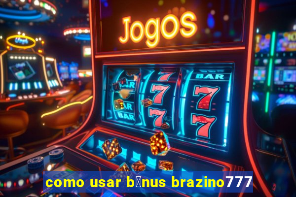 como usar b么nus brazino777