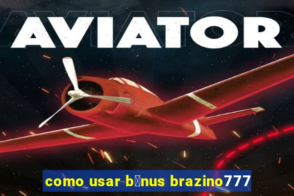 como usar b么nus brazino777