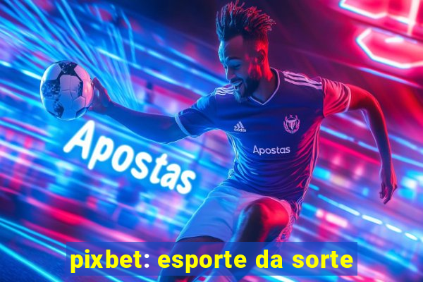 pixbet: esporte da sorte