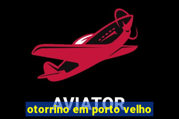 otorrino em porto velho