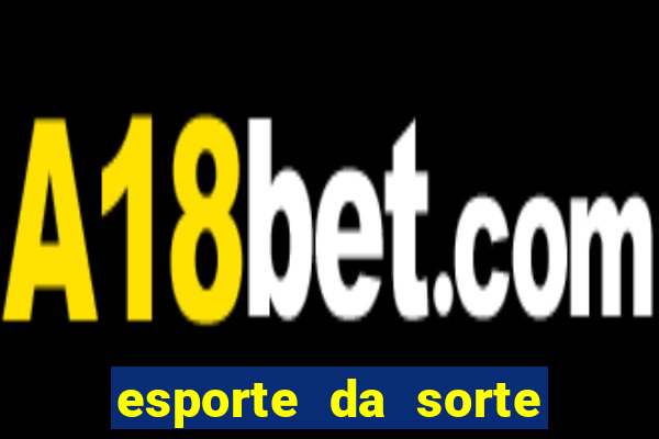 esporte da sorte casino games