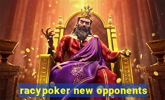 racypoker new opponents