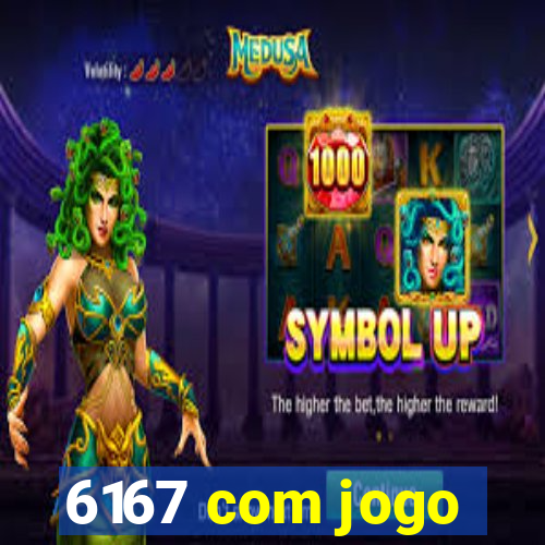 6167 com jogo