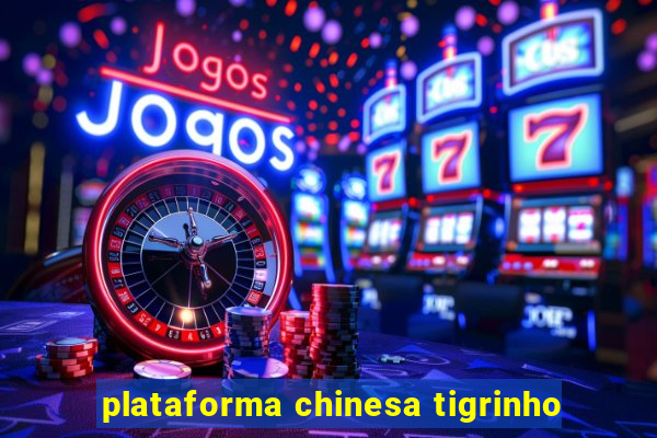 plataforma chinesa tigrinho