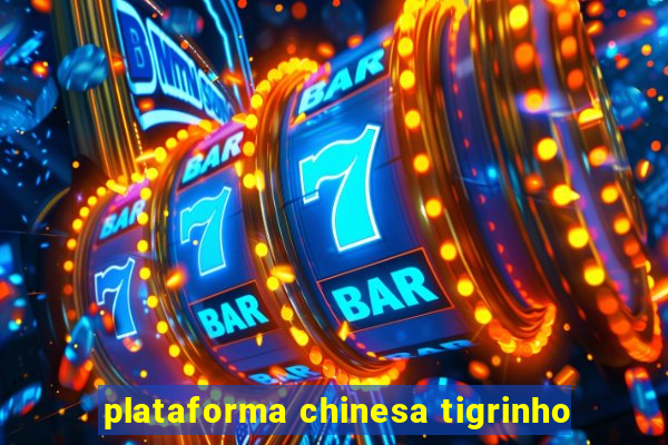 plataforma chinesa tigrinho