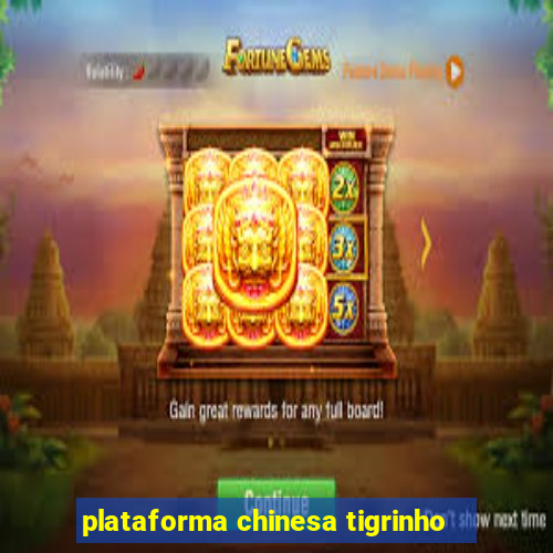 plataforma chinesa tigrinho