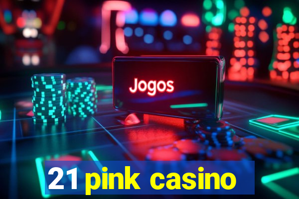 21 pink casino