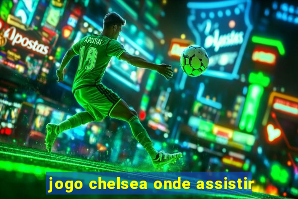 jogo chelsea onde assistir