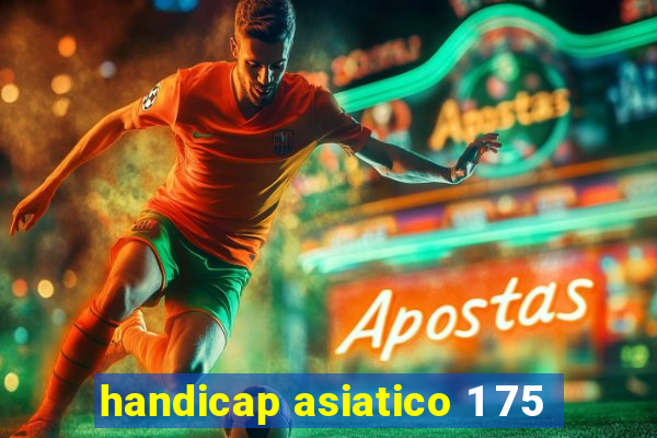 handicap asiatico 1 75