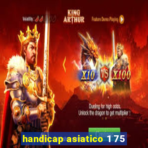 handicap asiatico 1 75