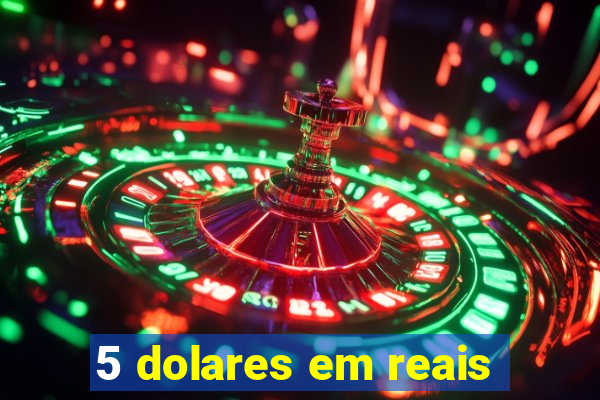 5 dolares em reais