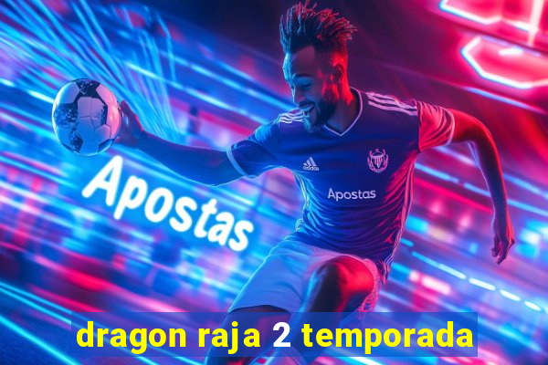 dragon raja 2 temporada