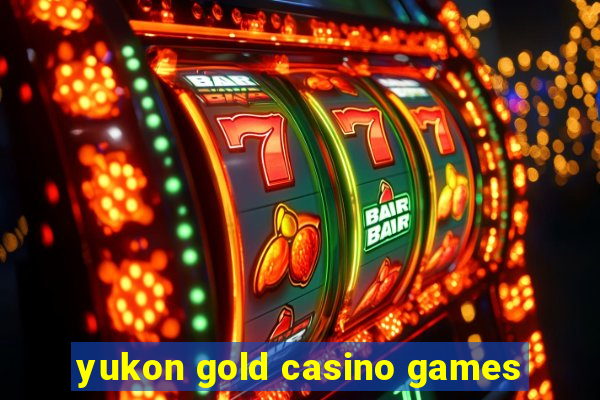 yukon gold casino games