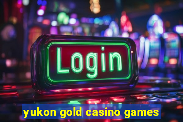 yukon gold casino games