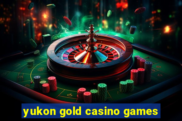 yukon gold casino games