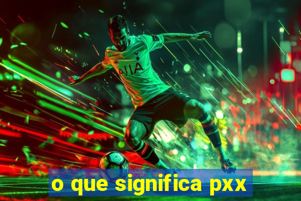 o que significa pxx