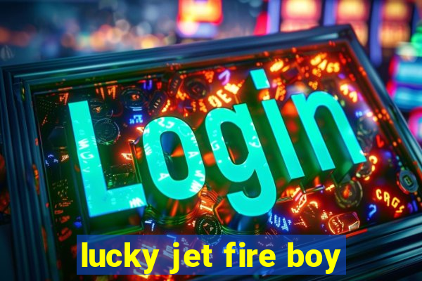 lucky jet fire boy