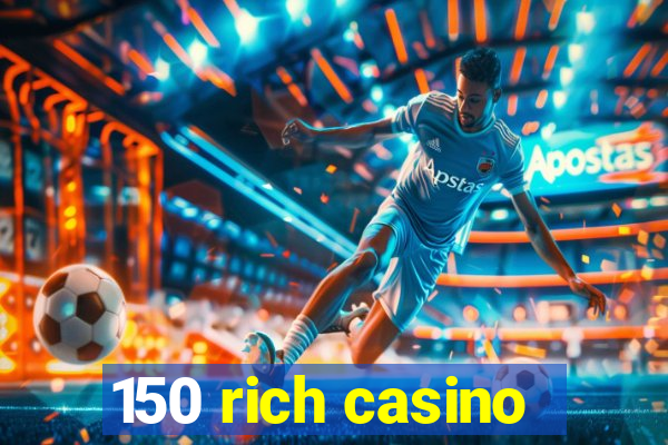 150 rich casino