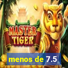 menos de 7.5