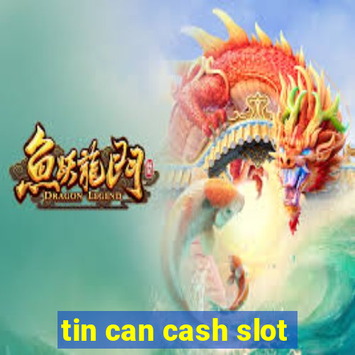 tin can cash slot